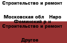 Строительство и ремонт - Московская обл., Наро-Фоминский р-н Строительство и ремонт » Другое   